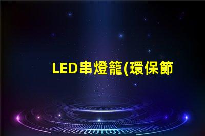 LED串燈籠(環保節能的裝飾燈具)