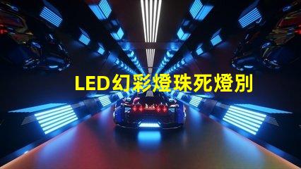 LED幻彩燈珠死燈別急,教你輕松修復(fù)