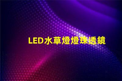 LED水草燈燈珠透鏡選擇