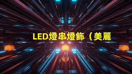 LED燈串燈飾（美麗照亮夜空的LED燈串）
