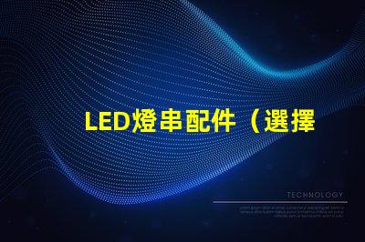 LED燈串配件（選擇正確的LED燈串配件）