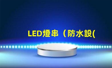 LED燈串（防水設(shè)計的LED燈串）