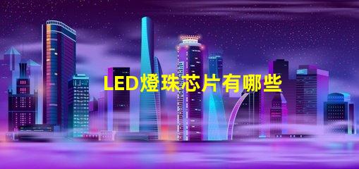 LED燈珠芯片有哪些品牌？