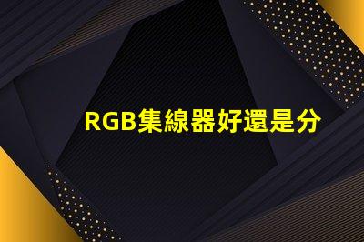 RGB集線器好還是分線好