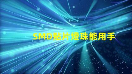 SMD貼片燈珠能用手工焊接嗎我用電烙鐵時(shí)，燈珠都燒黑了呢