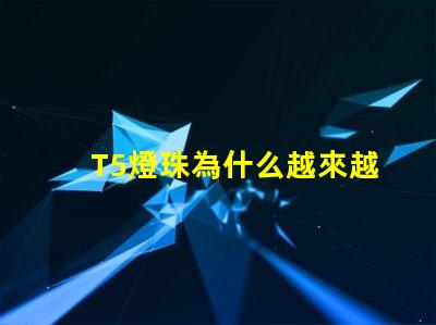 T5燈珠為什么越來越受歡迎的選擇