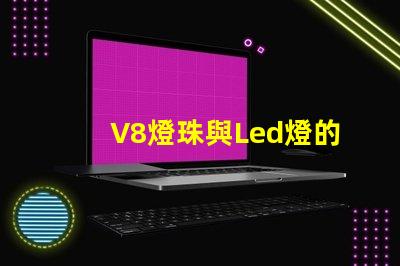 V8燈珠與Led燈的區(qū)別