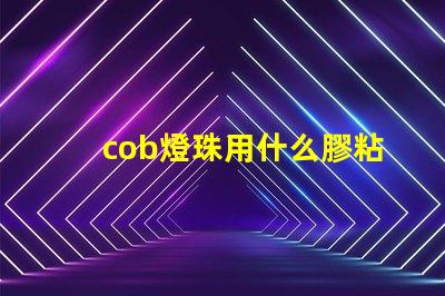cob燈珠用什么膠粘貼