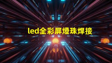 led全彩屏燈珠焊接