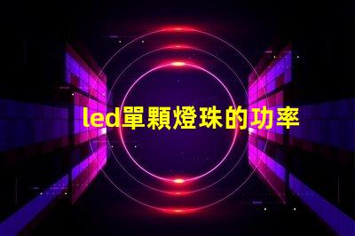 led單顆燈珠的功率