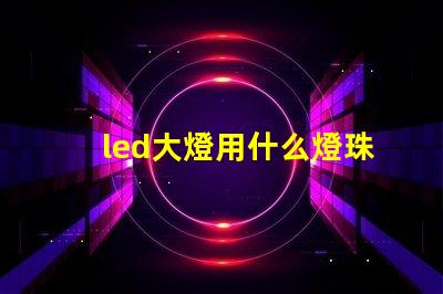 led大燈用什么燈珠最好