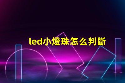 led小燈珠怎么判斷好壞