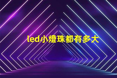led小燈珠都有多大規格