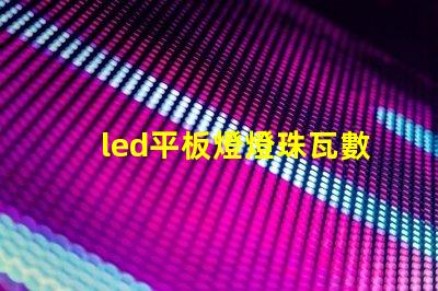 led平板燈燈珠瓦數