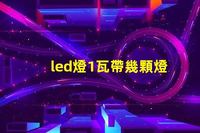 led燈1瓦帶幾顆燈珠