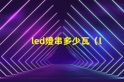 led燈串多少瓦（led燈串的功率選擇）