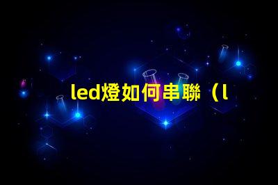 led燈如何串聯（led燈串聯方法）