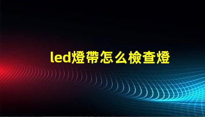 led燈帶怎么檢查燈珠