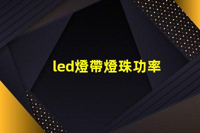 led燈帶燈珠功率