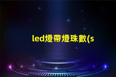 led燈帶燈珠數(shù)量亮度
