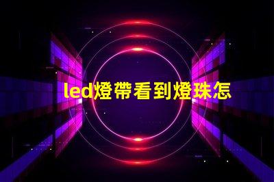 led燈帶看到燈珠怎么辦
