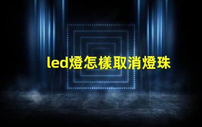 led燈怎樣取消燈珠