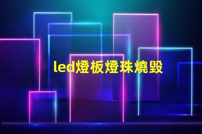 led燈板燈珠燒毀