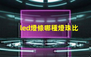 led燈條哪種燈珠比較好
