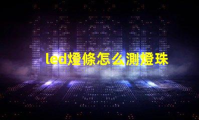 led燈條怎么測燈珠好壞
