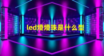 led燈燈珠是什么型號的