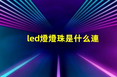 led燈燈珠是什么連接的