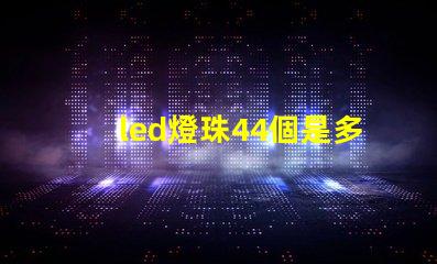 led燈珠44個是多少瓦