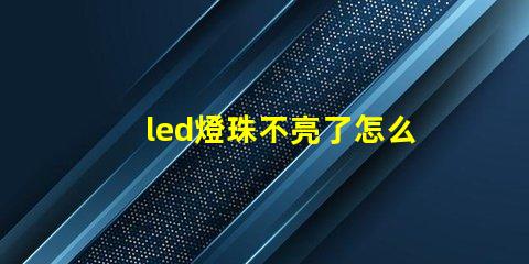 led燈珠不亮了怎么修