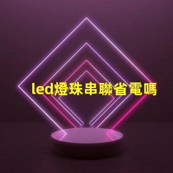 led燈珠串聯省電嗎