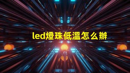 led燈珠低溫怎么辦