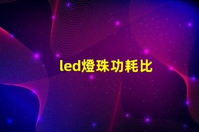 led燈珠功耗比