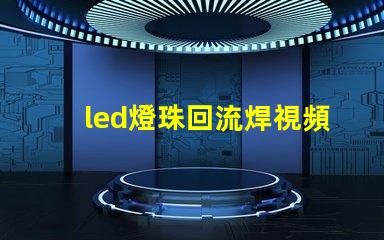 led燈珠回流焊視頻