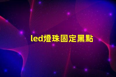led燈珠固定黑點