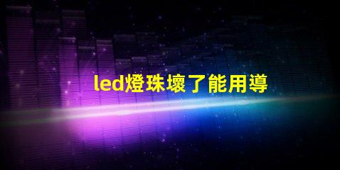 led燈珠壞了能用導(dǎo)線嗎