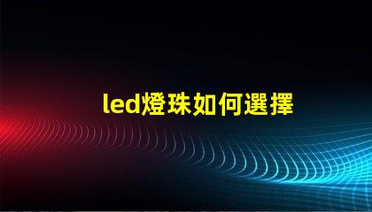 led燈珠如何選擇