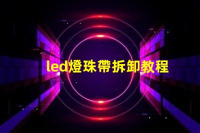 led燈珠帶拆卸教程