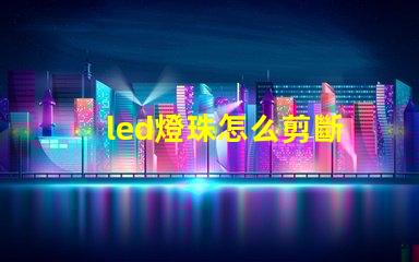 led燈珠怎么剪斷