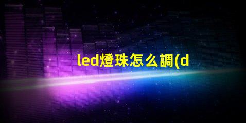 led燈珠怎么調(diào)整