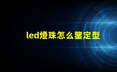 led燈珠怎么鑒定型號
