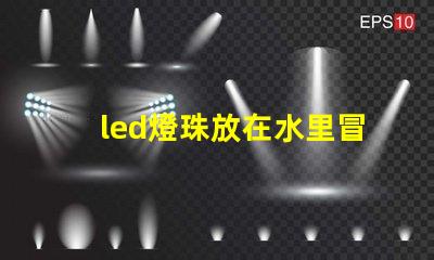led燈珠放在水里冒泡