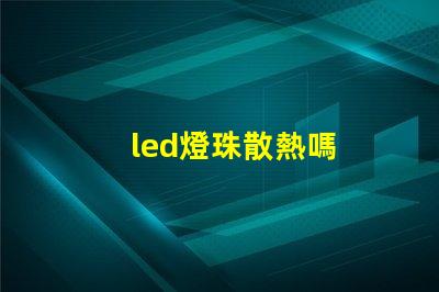 led燈珠散熱嗎