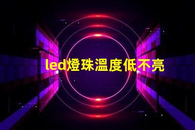 led燈珠溫度低不亮