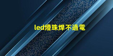 led燈珠焊不過電