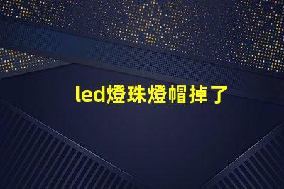 led燈珠燈帽掉了
