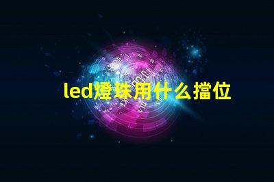 led燈珠用什么擋位